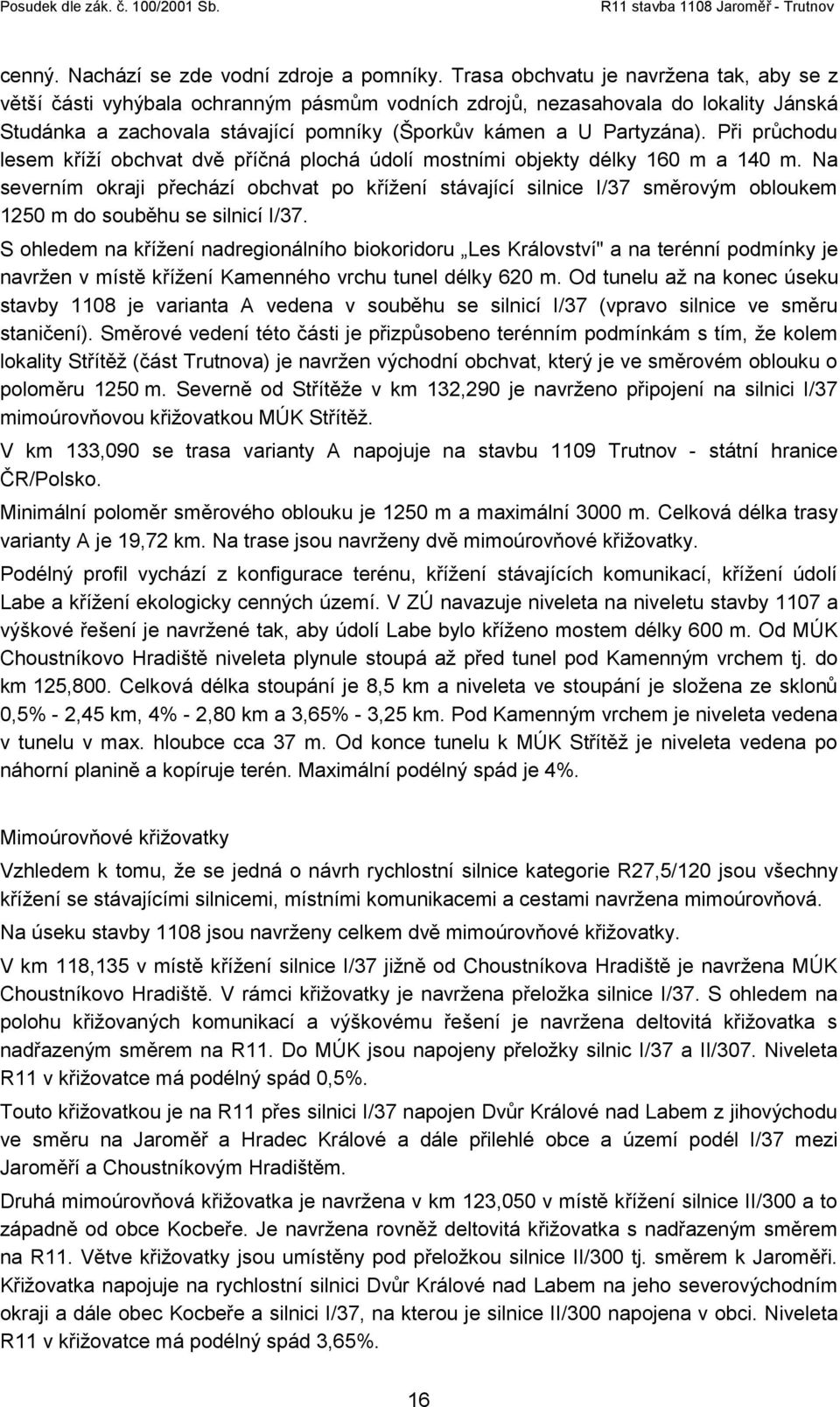 Při průchodu lesem kříží obchvat dvě příčná plochá údolí mostními objekty délky 160 m a 140 m.