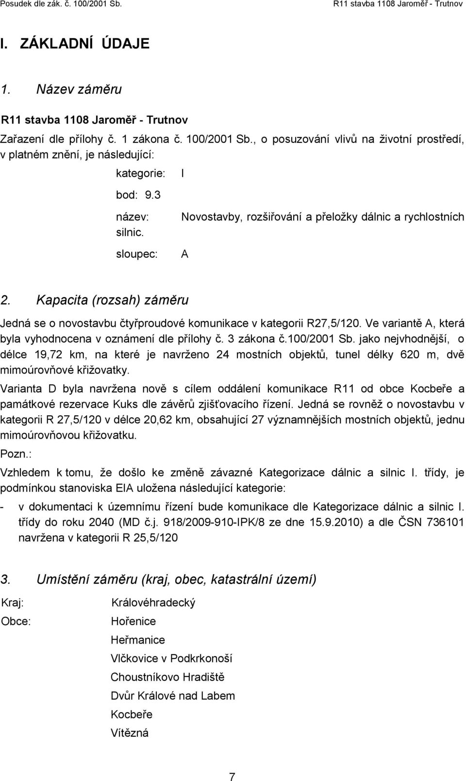 Ve variantě A, která byla vyhodnocena v oznámení dle přílohy č. 3 zákona č.100/2001 Sb.