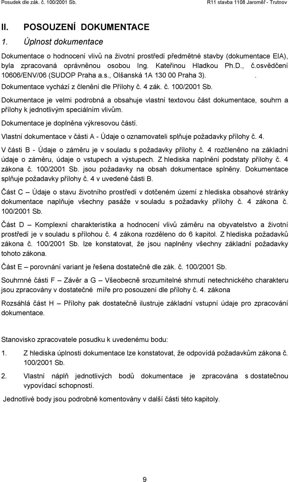 Dokumentace je velmi podrobná a obsahuje vlastní textovou část dokumentace, souhrn a přílohy k jednotlivým speciálním vlivům. Dokumentace je doplněna výkresovou částí.