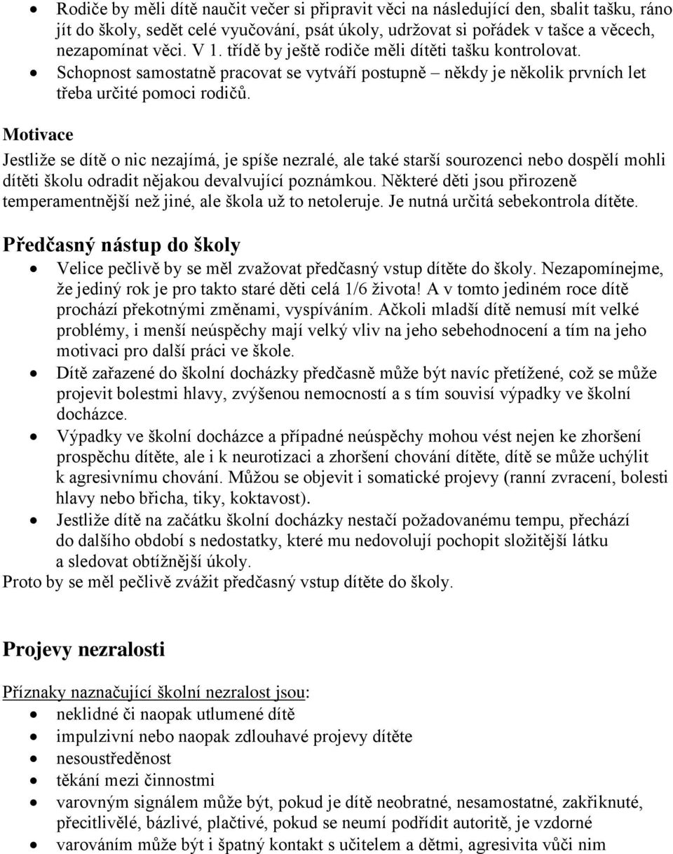 Motivace Jestliže se dítě o nic nezajímá, je spíše nezralé, ale také starší sourozenci nebo dospělí mohli dítěti školu odradit nějakou devalvující poznámkou.