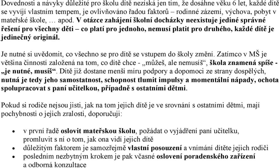 Je nutné si uvědomit, co všechno se pro dítě se vstupem do školy změní. Zatímco v MŠ je většina činností založená na tom, co dítě chce - můžeš, ale nemusíš, škola znamená spíše - je nutné, musíš.