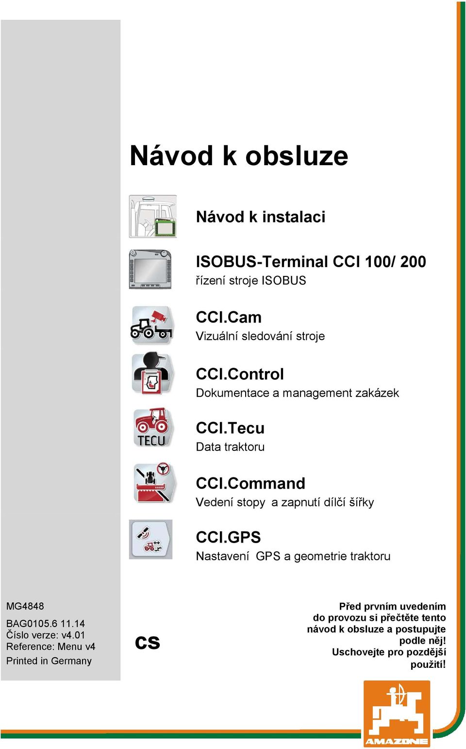 Command Vedení stopy a zapnutí dílčí šířky CCI.GPS Nastavení GPS a geometrie traktoru MG4848 BAG0105.6 11.