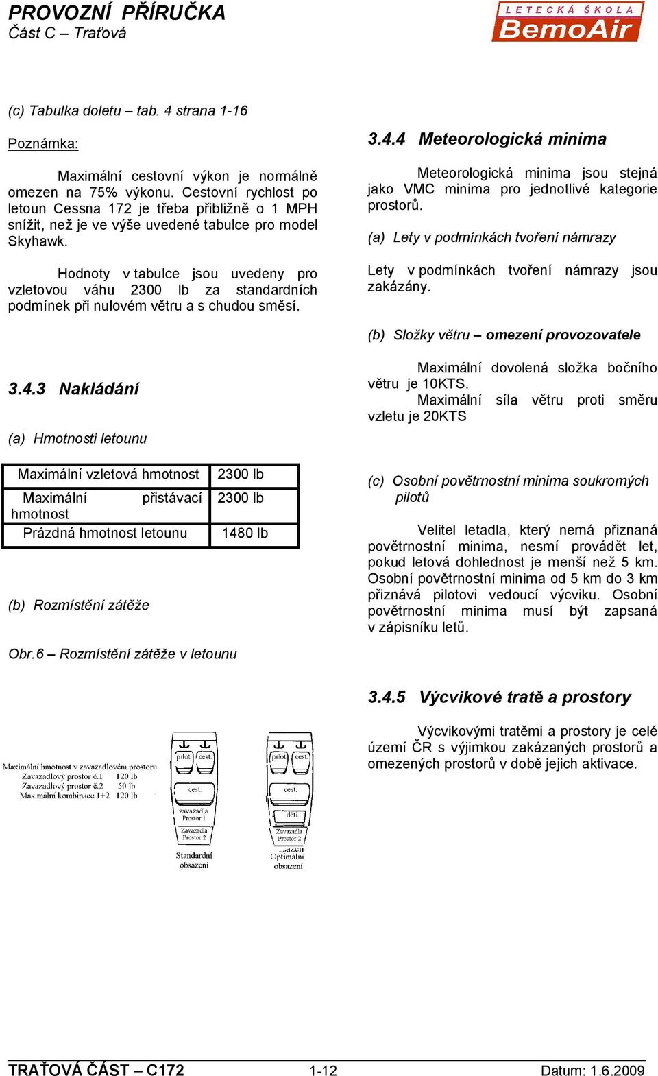 Hodnoty v tabulce jsou uvedeny pro vzletovou váhu 2300 lb za standardních podmínek při nulovém větru a s chudou směsí. 3.4.