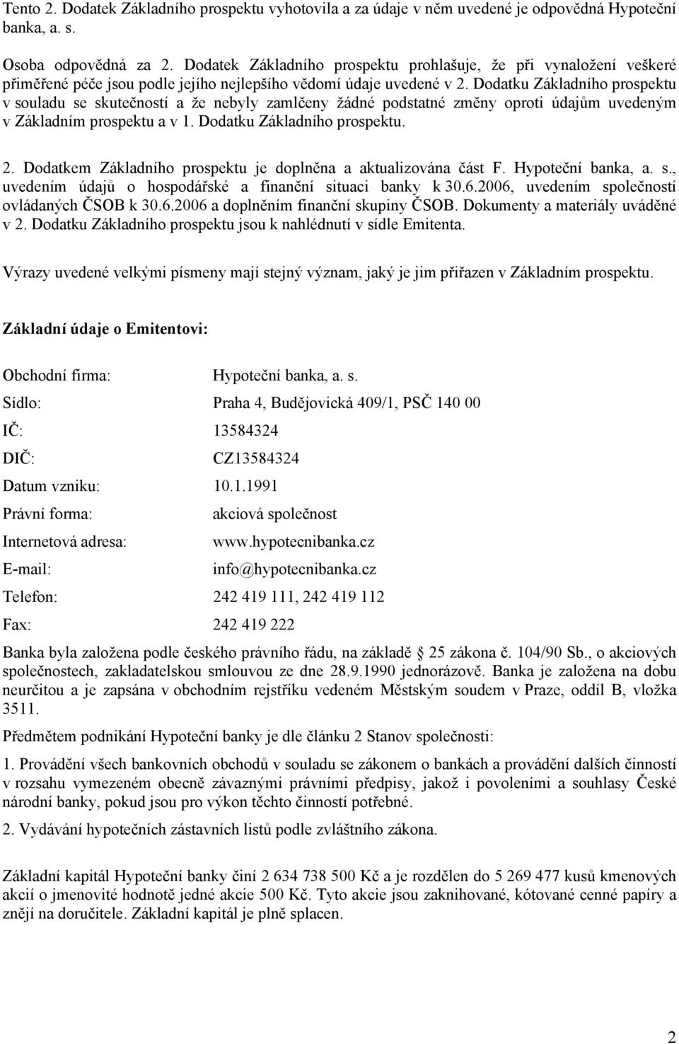 Dodatku Základního prospektu v souladu se skutečností a že nebyly zamlčeny žádné podstatné změny oproti údajům uvedeným v Základním prospektu a v 1. Dodatku Základního prospektu. 2.