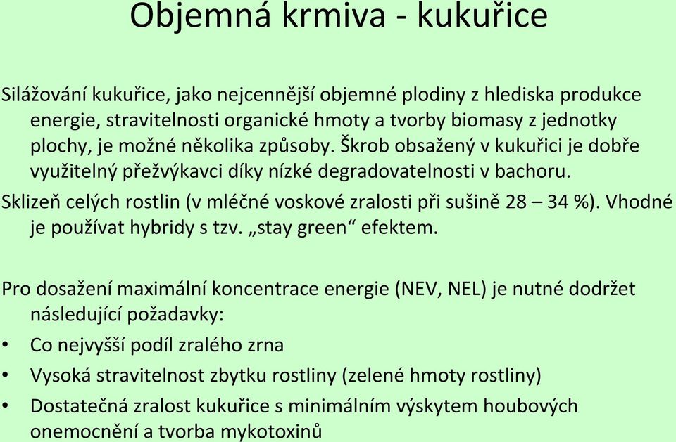 Sklizeň celých rostlin (v mléčné voskové zralosti při sušině 28 34 %). Vhodné je používat hybridy s tzv. stay green efektem.