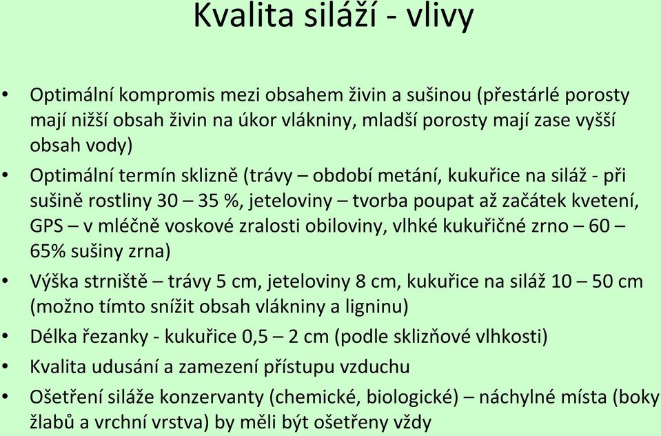 vlhkékukuřičnézrno 60 65% sušiny zrna) Výška strniště trávy 5 cm, jeteloviny 8 cm, kukuřice na siláž10 50 cm (možno tímto snížit obsah vlákniny a ligninu) Délka řezanky - kukuřice