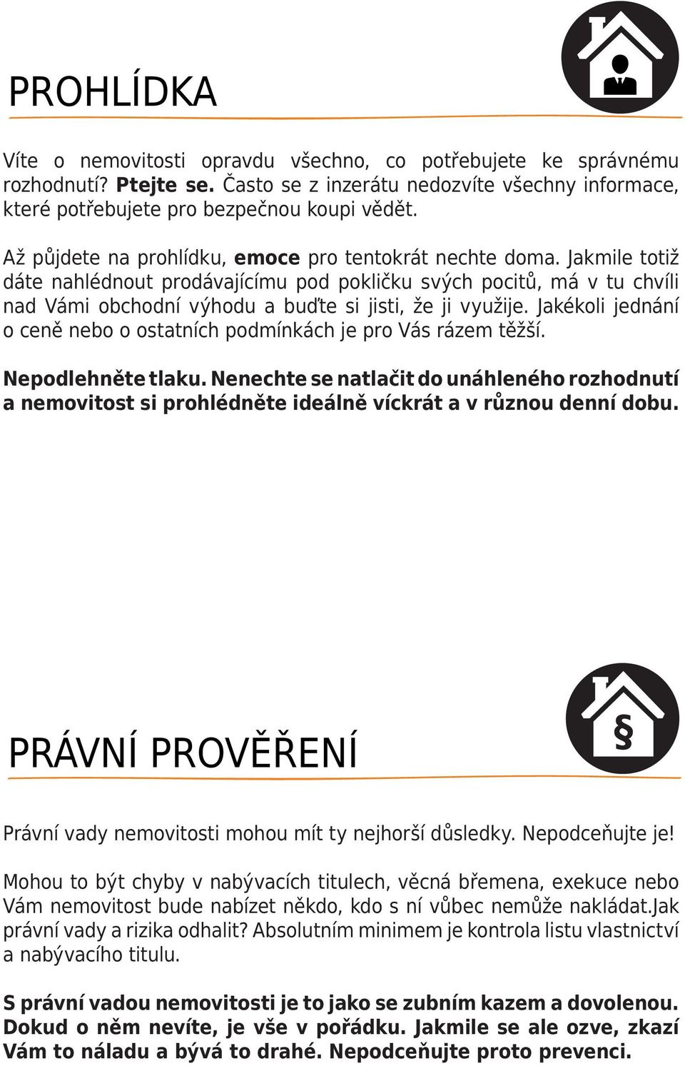 Jakmile totiž dáte nahlédnout prodávajícímu pod pokličku svých pocitů, má v tu chvíli nad Vámi obchodní výhodu a buďte si jisti, že ji využije.