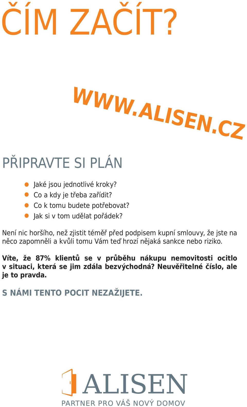 Není nic horšího, než zjistit téměř před podpisem kupní smlouvy, že jste na něco zapomněli a kvůli tomu Vám teď hrozí