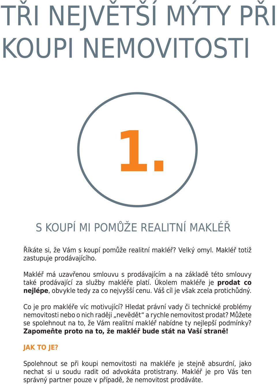 Váš cíl je však zcela protichůdný. Co je pro makléře víc motivující? Hledat právní vady či technické problémy nemovitosti nebo o nich raději nevědět a rychle nemovitost prodat?