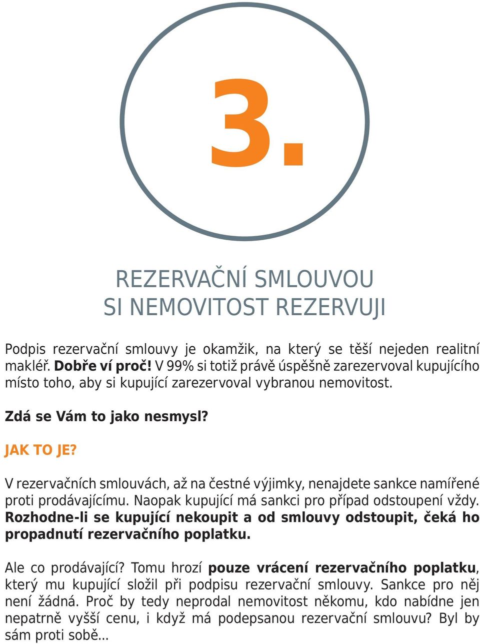 V rezervačních smlouvách, až na čestné výjimky, nenajdete sankce namířené proti prodávajícímu. Naopak kupující má sankci pro případ odstoupení vždy.