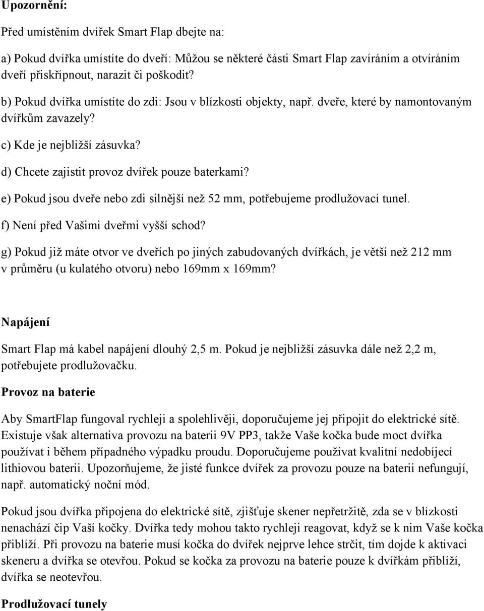 e) Pokud jsou dveře nebo zdi silnější než 52 mm, potřebujeme prodlužovací tunel. f) Není před Vašimi dveřmi vyšší schod?