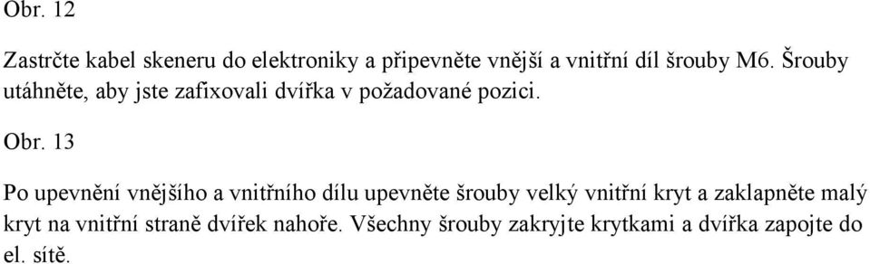 13 Po upevnění vnějšího a vnitřního dílu upevněte šrouby velký vnitřní kryt a zaklapněte