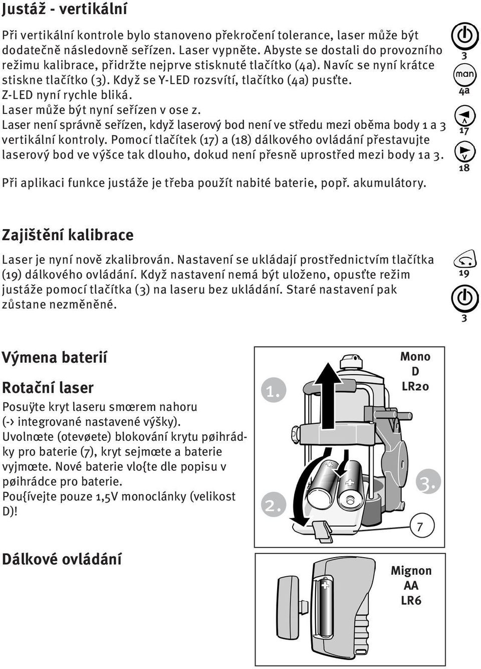 Z-LED nyní rychle bliká. Laser může být nyní seřízen v ose z. Laser není správně seřízen, když laserový bod není ve středu mezi oběma body 1 a vertikální kontroly.