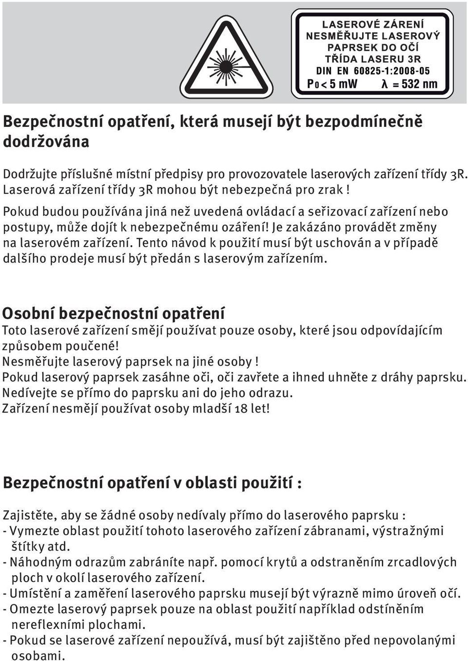 Je zakázáno provádět změny na laserovém zařízení. Tento návod k použití musí být uschován a v případě dalšího prodeje musí být předán s laserovým zařízením.