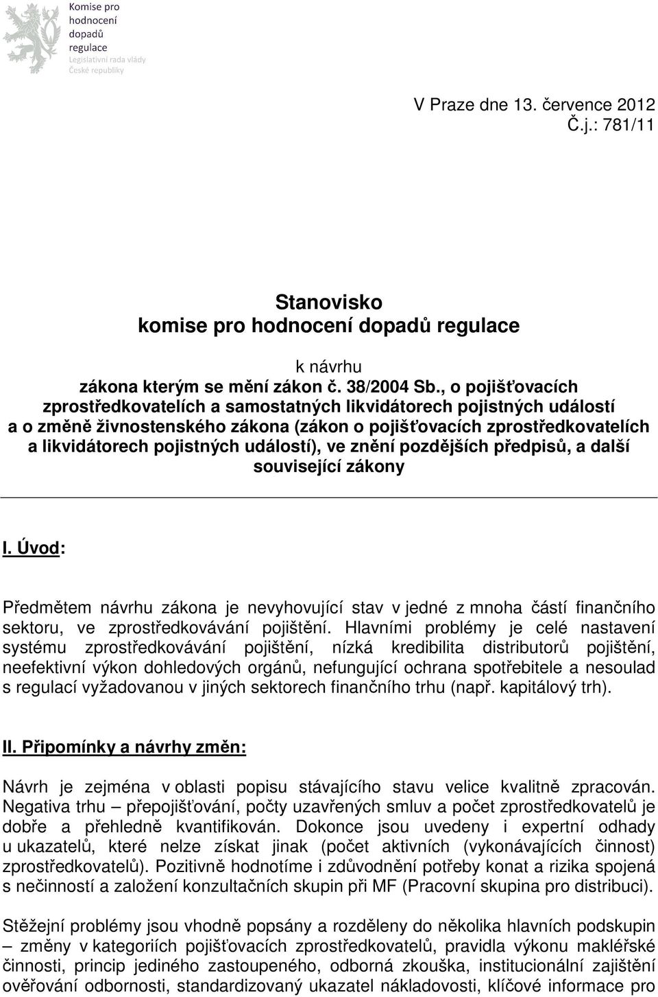 ve znění pozdějších předpisů, a další související zákony I. Úvod: Předmětem návrhu zákona je nevyhovující stav v jedné z mnoha částí finančního sektoru, ve zprostředkovávání pojištění.