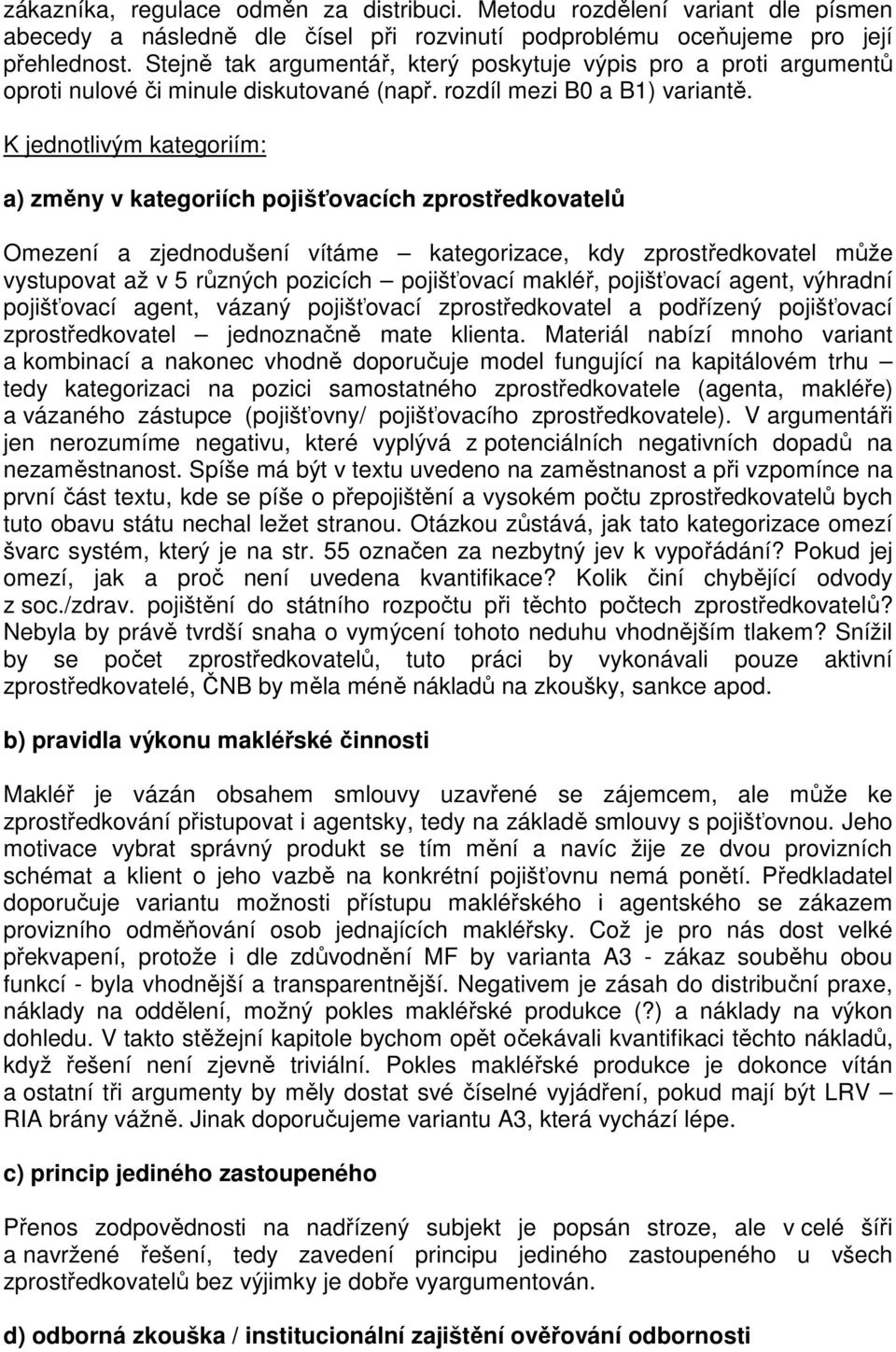 K jednotlivým kategoriím: a) změny v kategoriích pojišťovacích zprostředkovatelů Omezení a zjednodušení vítáme kategorizace, kdy zprostředkovatel může vystupovat až v 5 různých pozicích pojišťovací