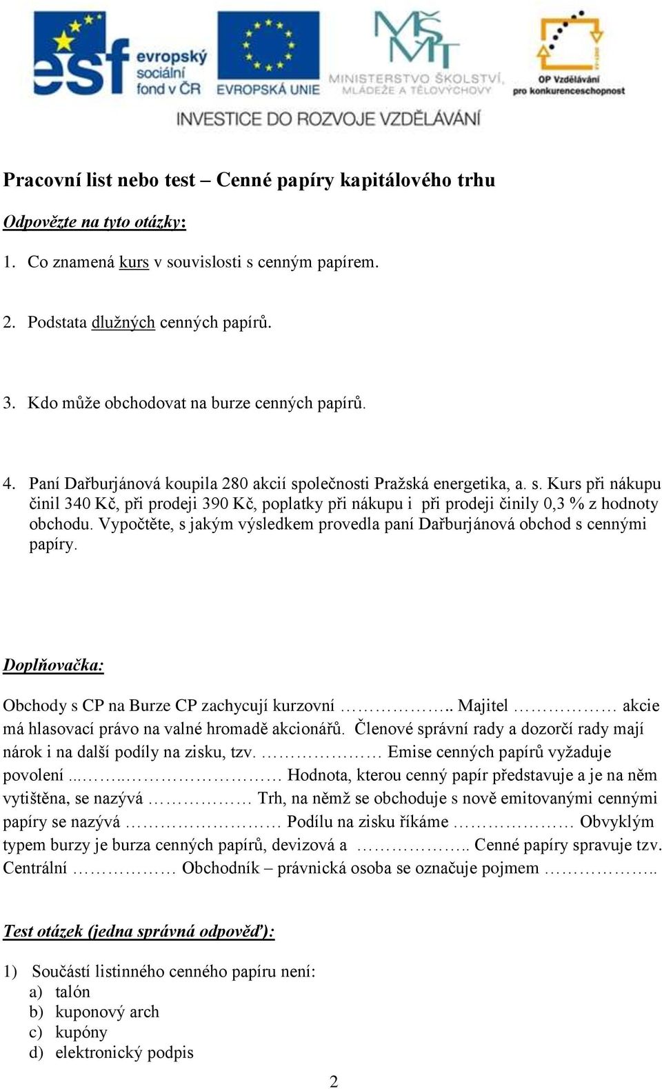 olečnosti Pražská energetika, a. s. Kurs při nákupu činil 340 Kč, při prodeji 390 Kč, poplatky při nákupu i při prodeji činily 0,3 % z hodnoty obchodu.