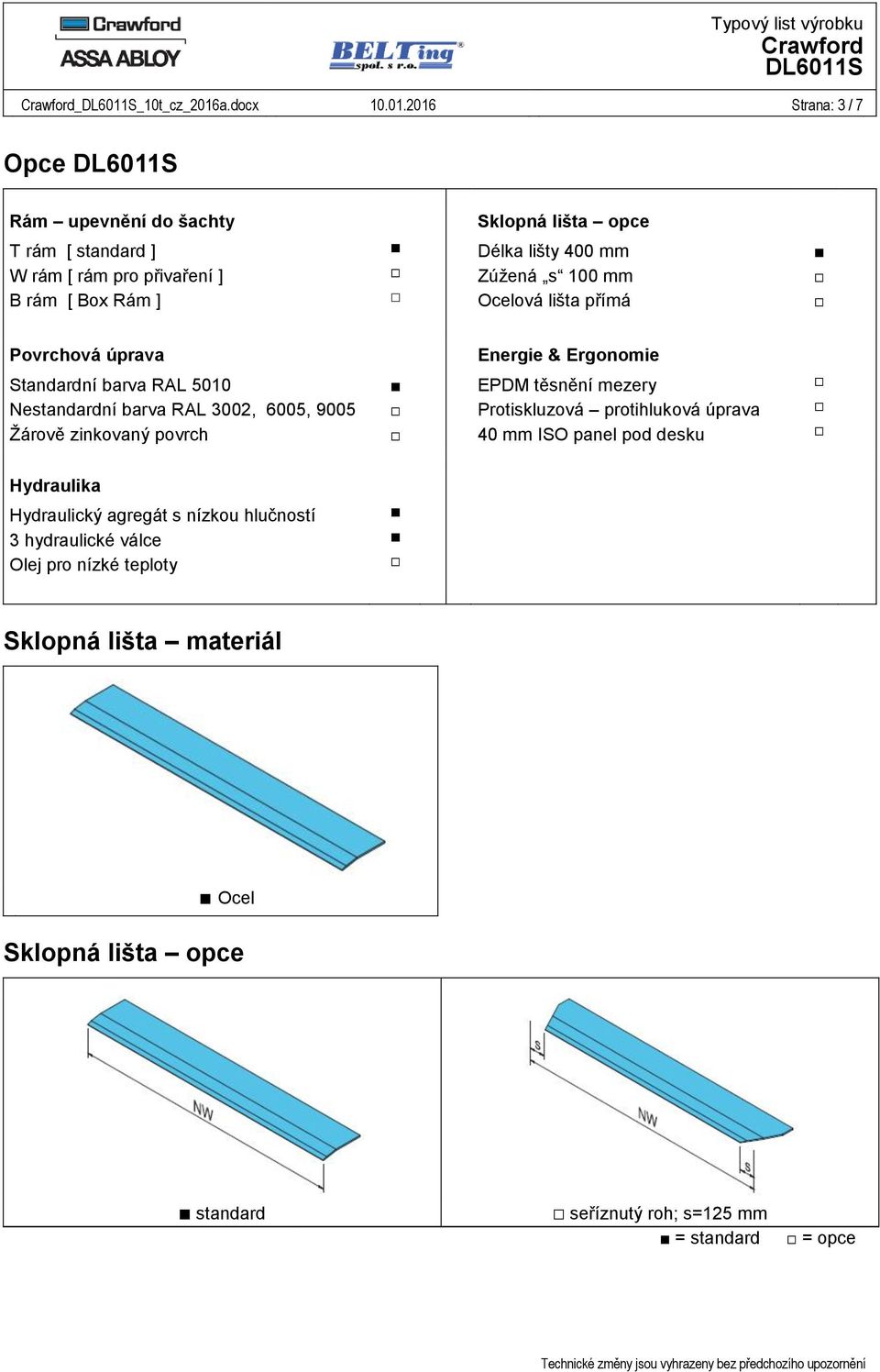 2016 Strana: 3 / 7 Opce Rám upevnění do šachty T rám [ standard ] W rám [ rám pro přivaření ] B rám [ Box Rám ] Sklopná lišta opce Délka lišty 400 mm