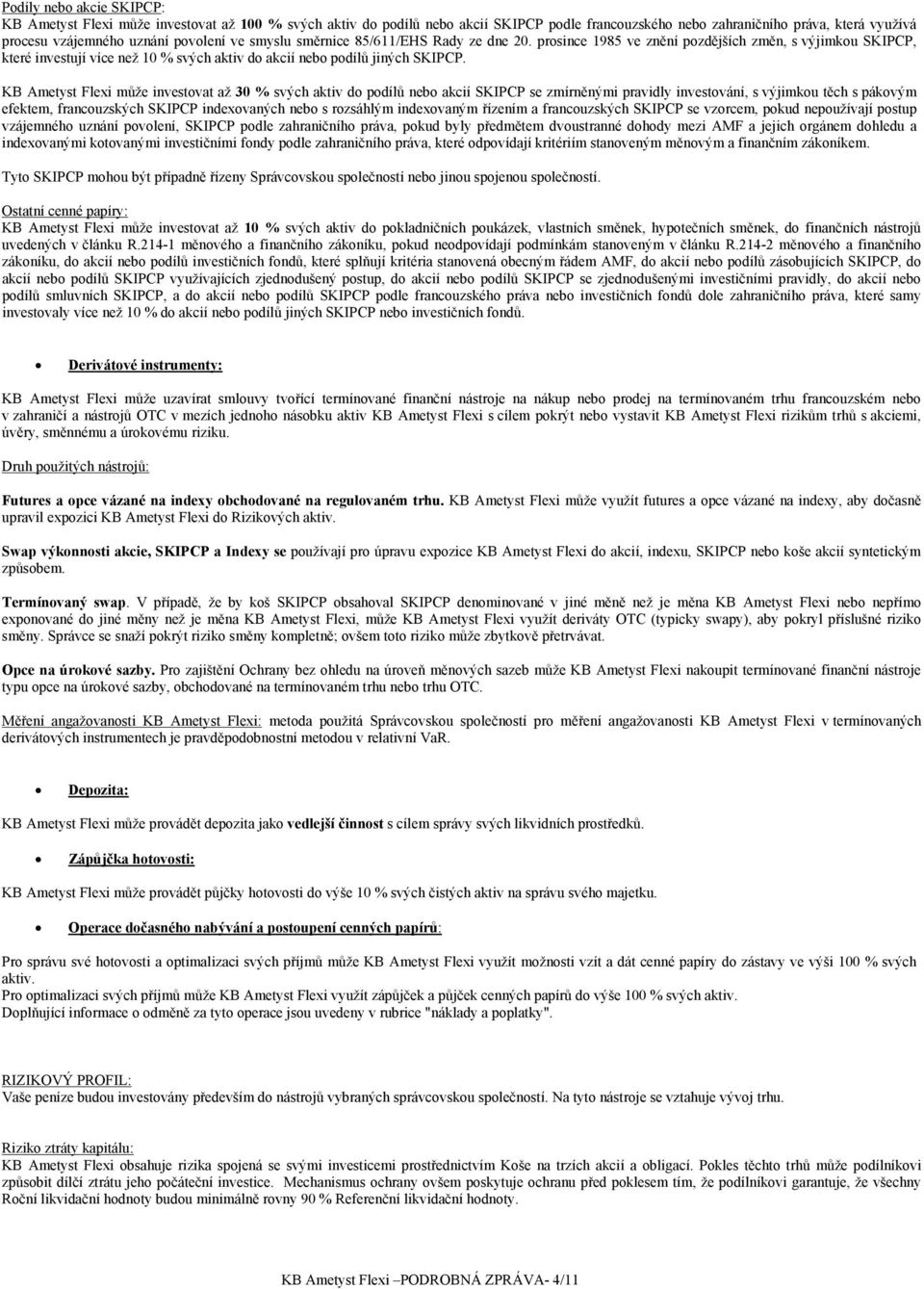 KB Ametyst Flexi může investovat až 30 % svých aktiv do podílů nebo akcií SKIPCP se zmírněnými pravidly investování, s výjimkou těch s pákovým efektem, francouzských SKIPCP indexovaných nebo s
