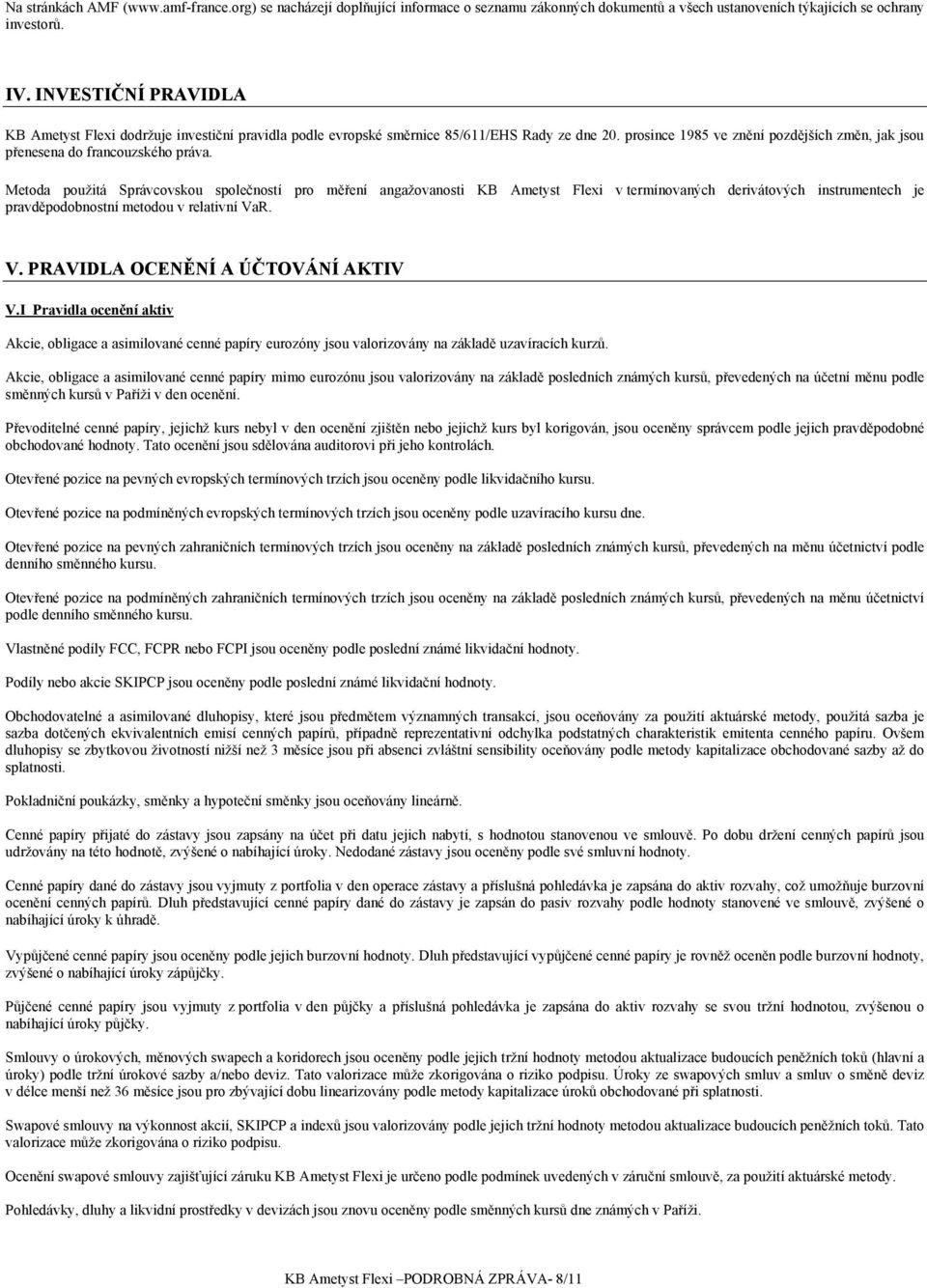 Metoda použitá Správcovskou společností pro měření angažovanosti KB Ametyst Flexi v termínovaných derivátových instrumentech je pravděpodobnostní metodou v relativní Va