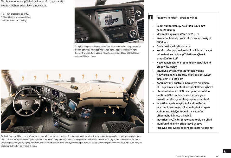Od digitálního provozního manuálu až po dynamické vedení trasy specifické pro nákladní vozy s navigací Mercedes-Benz radio-navigační systém Bluetooth v příplatkové výbavě nenechá nesplněná žádná