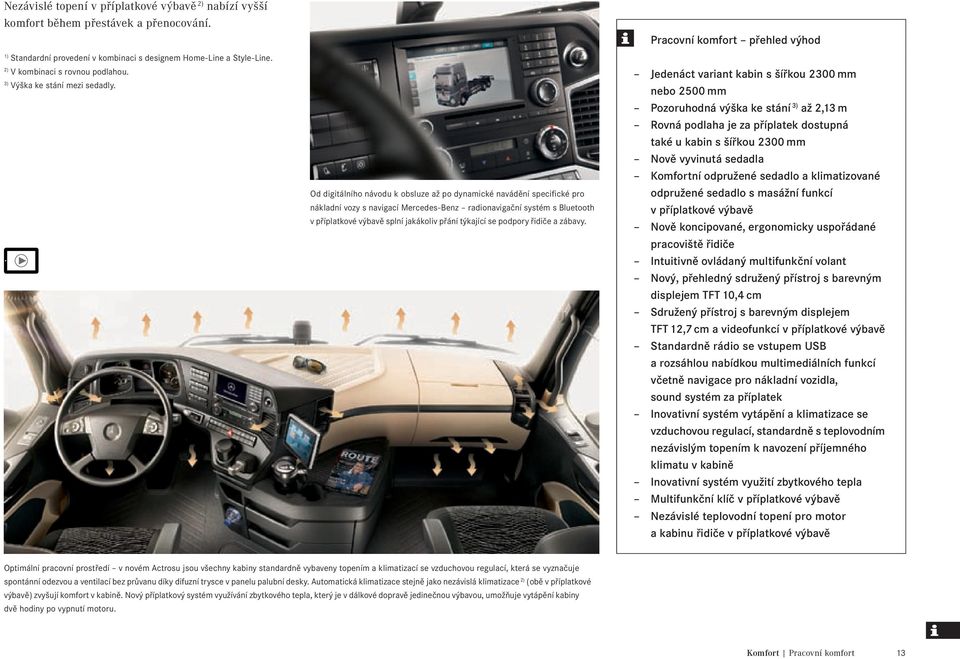 Od digitálního návodu k obsluze až po dynamické navádění specifické pro nákladní vozy s navigací Mercedes-Benz radionavigační systém s Bluetooth v příplatkové výbavě splní jakákoliv přání týkající se