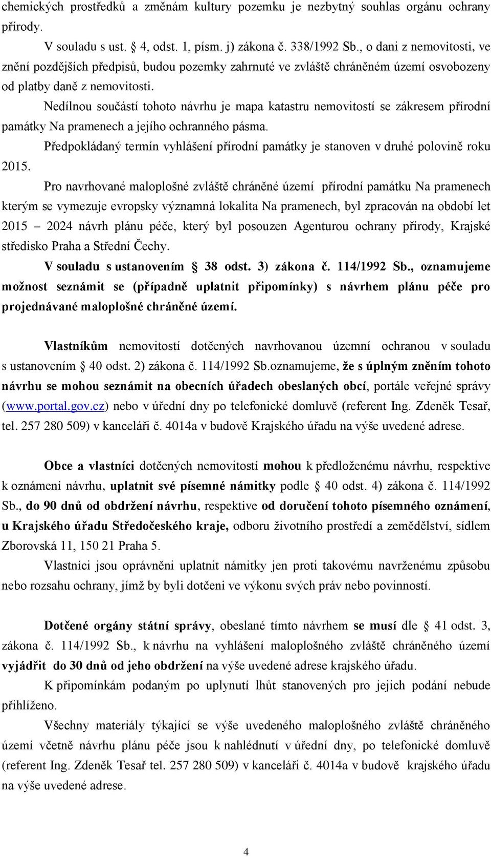 Nedílnou součástí tohoto návrhu je mapa katastru nemovitostí se zákresem přírodní památky Na pramenech a jejího ochranného pásma.
