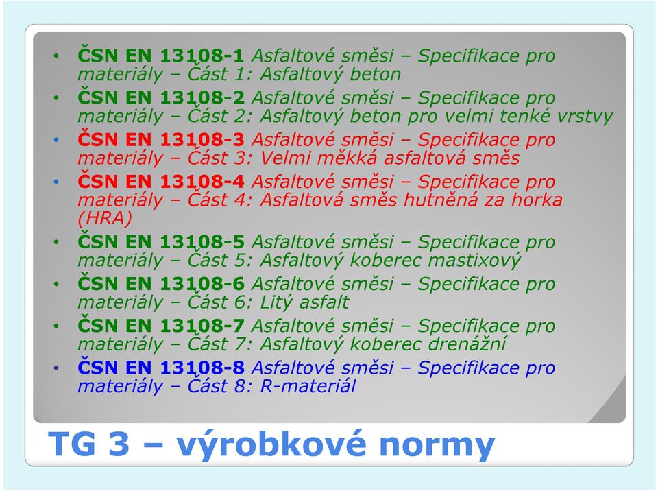 horka (HRA) ČSN EN 13108-5 Asfaltové směsi Specifikace pro materiály Část 5: Asfaltový koberec mastixový ČSN EN 13108-6 Asfaltové směsi Specifikace pro materiály Část 6: Litý asfalt