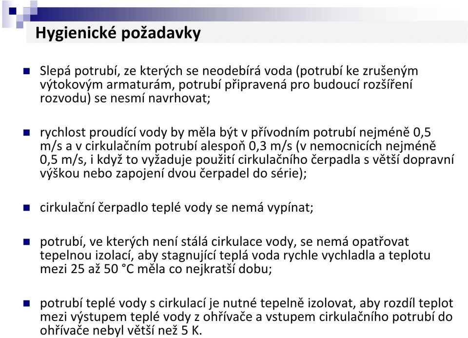 zapojení dvou čerpadel do série); cirkulační čerpadlo teplé vody se nemá vypínat; potrubí, ve kterých není stálá cirkulace vody, se nemá opatřovat tepelnou izolací, aby stagnující teplá voda rychle