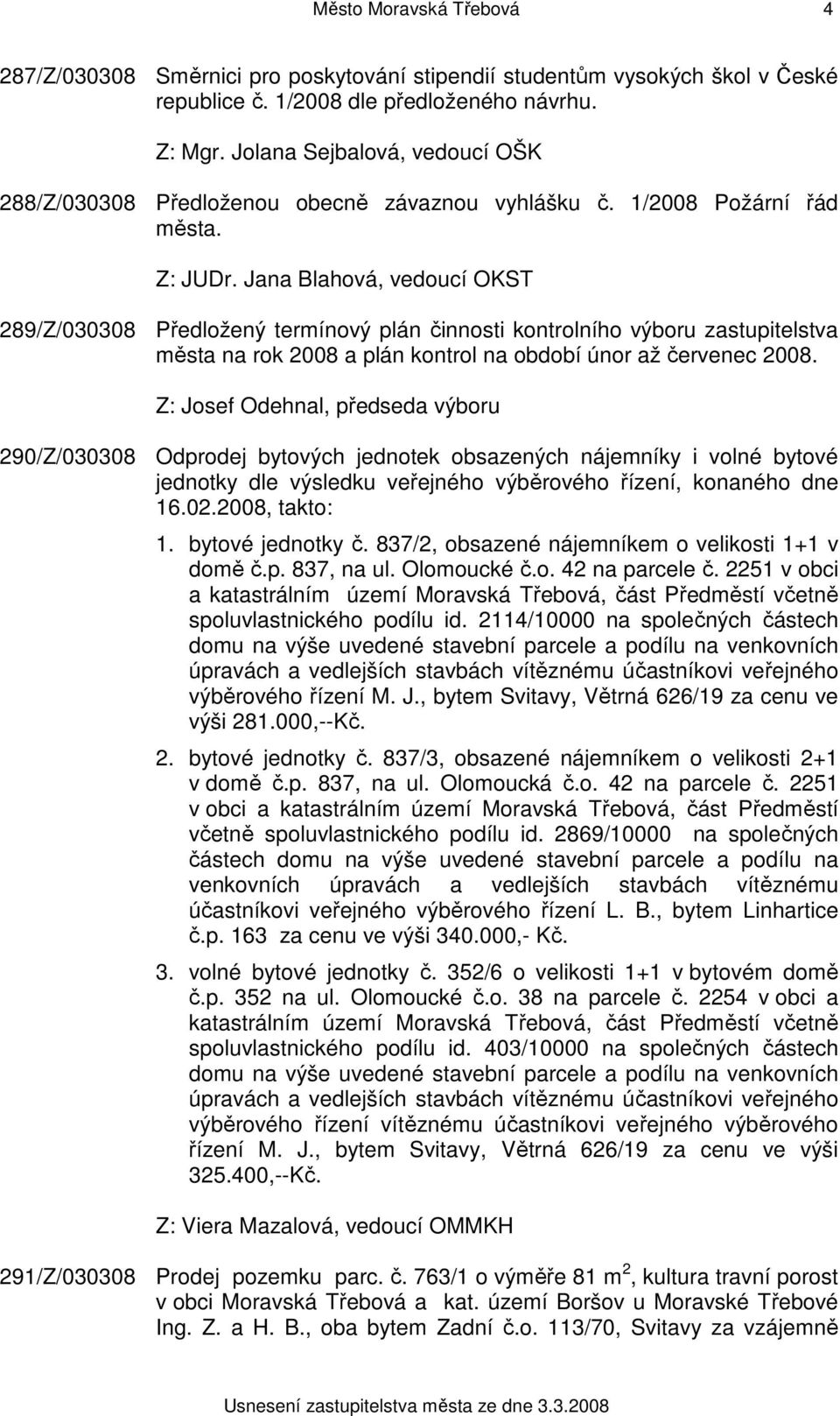 Jana Blahová, vedoucí OKST 289/Z/030308 Předložený termínový plán činnosti kontrolního výboru zastupitelstva města na rok 2008 a plán kontrol na období únor až červenec 2008.