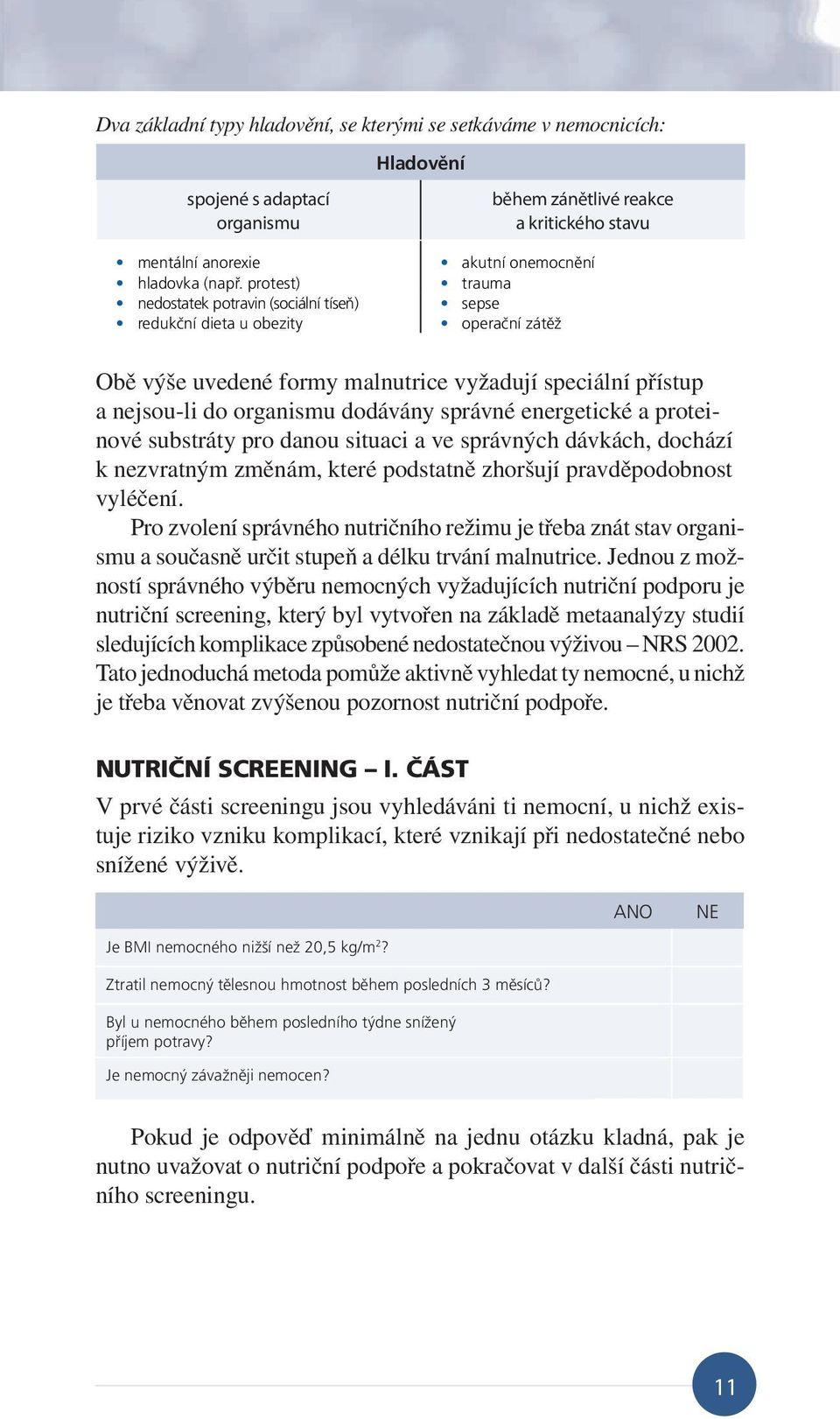 vyžadují speciální přístup a nejsou-li do organismu dodávány správné energetické a proteinové substráty pro danou situaci a ve správných dávkách, dochází k nezvratným změnám, které podstatně zhoršují