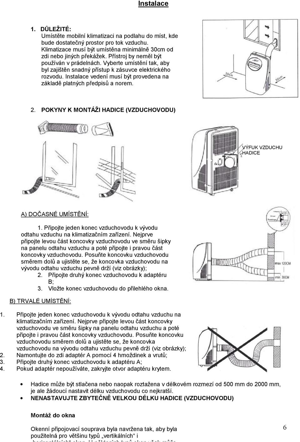 Instalace vedení musí být provedena na základě platných předpisů a norem. 2. POKYNY K MONTÁŽI HADICE (VZDUCHOVODU) VÝFUK VZDUCHU HADICE A) DOČ ASNÉ UMÍSTĚ NÍ: 1.