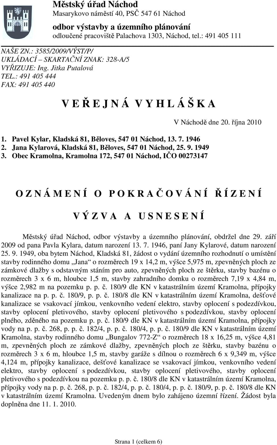Pavel Kylar, Kladská 81, Běloves, 547 01 Náchod, 13. 7. 1946 2. Jana Kylarová, Kladská 81, Běloves, 547 01 Náchod, 25. 9. 1949 3.