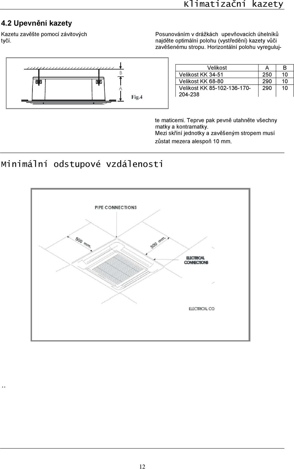 Horizontální polohu vyreguluj- Velikost A B Velikost KK 34-51 250 10 Velikost KK 68-80 290 10 Velikost KK 85-102-136-170-