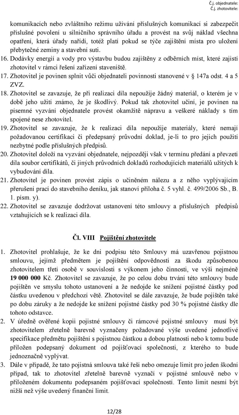 Dodávky energií a vody pro výstavbu budou zajištěny z odběrních míst, které zajistí zhotovitel v rámci řešení zařízení staveniště. 17.