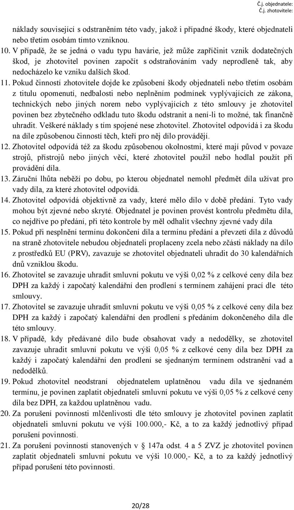 Pokud činností zhotovitele dojde ke způsobení škody objednateli nebo třetím osobám z titulu opomenutí, nedbalosti nebo neplněním podmínek vyplývajících ze zákona, technických nebo jiných norem nebo