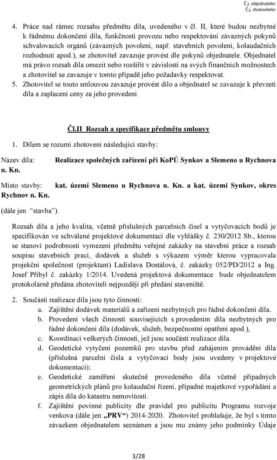 stavebních povolení, kolaudačních rozhodnutí apod.), se zhotovitel zavazuje provést dle pokynů objednatele.