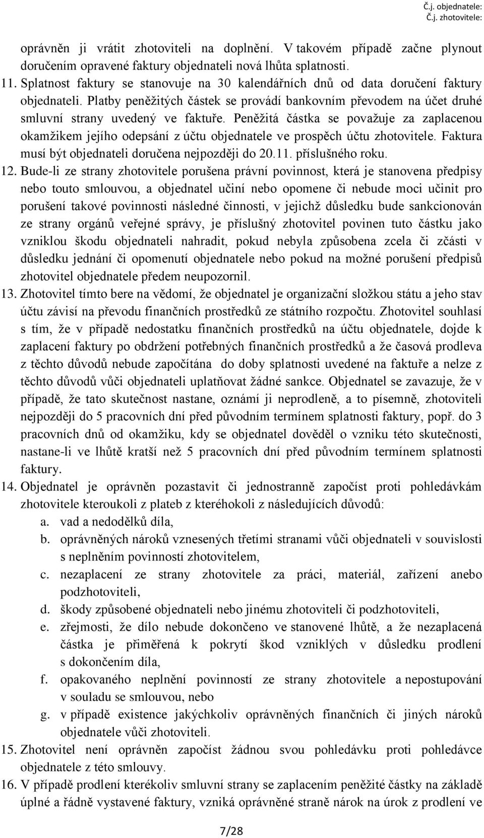 Peněžitá částka se považuje za zaplacenou okamžikem jejího odepsání z účtu objednatele ve prospěch účtu zhotovitele. Faktura musí být objednateli doručena nejpozději do 20.11. příslušného roku. 12.