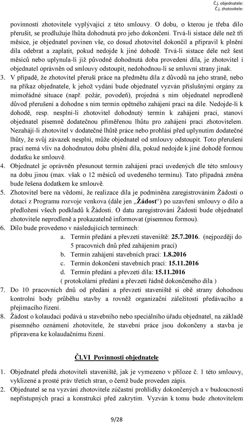 Trvá-li sistace déle než šest měsíců nebo uplynula-li již původně dohodnutá doba provedení díla, je zhotovitel i objednatel oprávněn od smlouvy odstoupit, nedohodnou-li se smluvní strany jinak. 3.