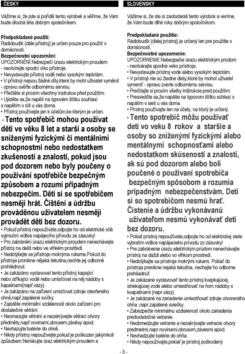 Bezpečnostní upozornění: UPOZORNĚNÍ:Nebezpečí úrazu elektrickým proudem - neotvírejte spodní víko přístroje. Nevystavujte přístroj vodě nebo vysokým teplotám.