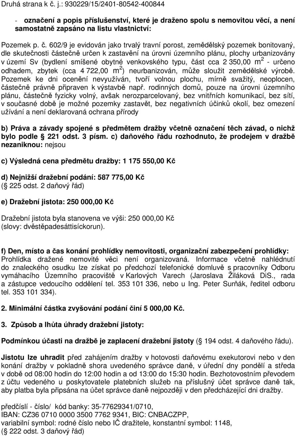 602/9 je evidován jako trvalý travní porost, zemědělský pozemek bonitovaný, dle skutečnosti částečně určen k zastavění na úrovni územního plánu, plochy urbanizovány v území Sv (bydlení smíšené obytné