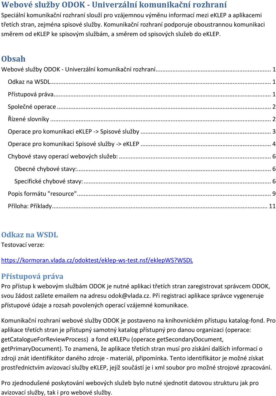 .. 1 Odkaz na WSDL... 1 Přístupová práva... 1 Společné operace... 2 Řízené slovníky... 2 Operace pro komunikaci eklep -> Spisové služby... 3 Operace pro komunikaci Spisové služby -> eklep.