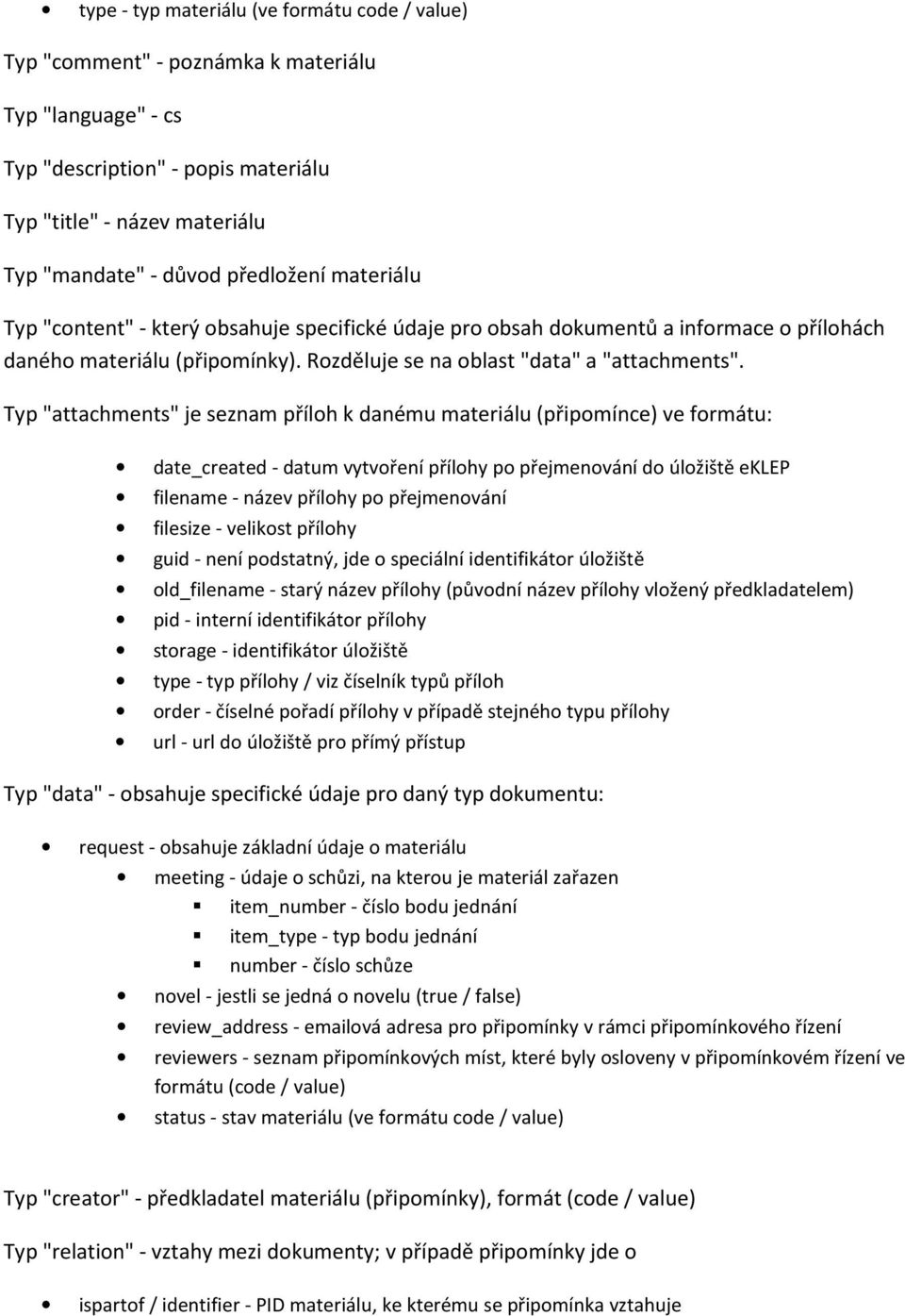 Typ "attachments" je seznam příloh k danému materiálu (připomínce) ve formátu: date_created - datum vytvoření přílohy po přejmenování do úložiště eklep filename - název přílohy po přejmenování