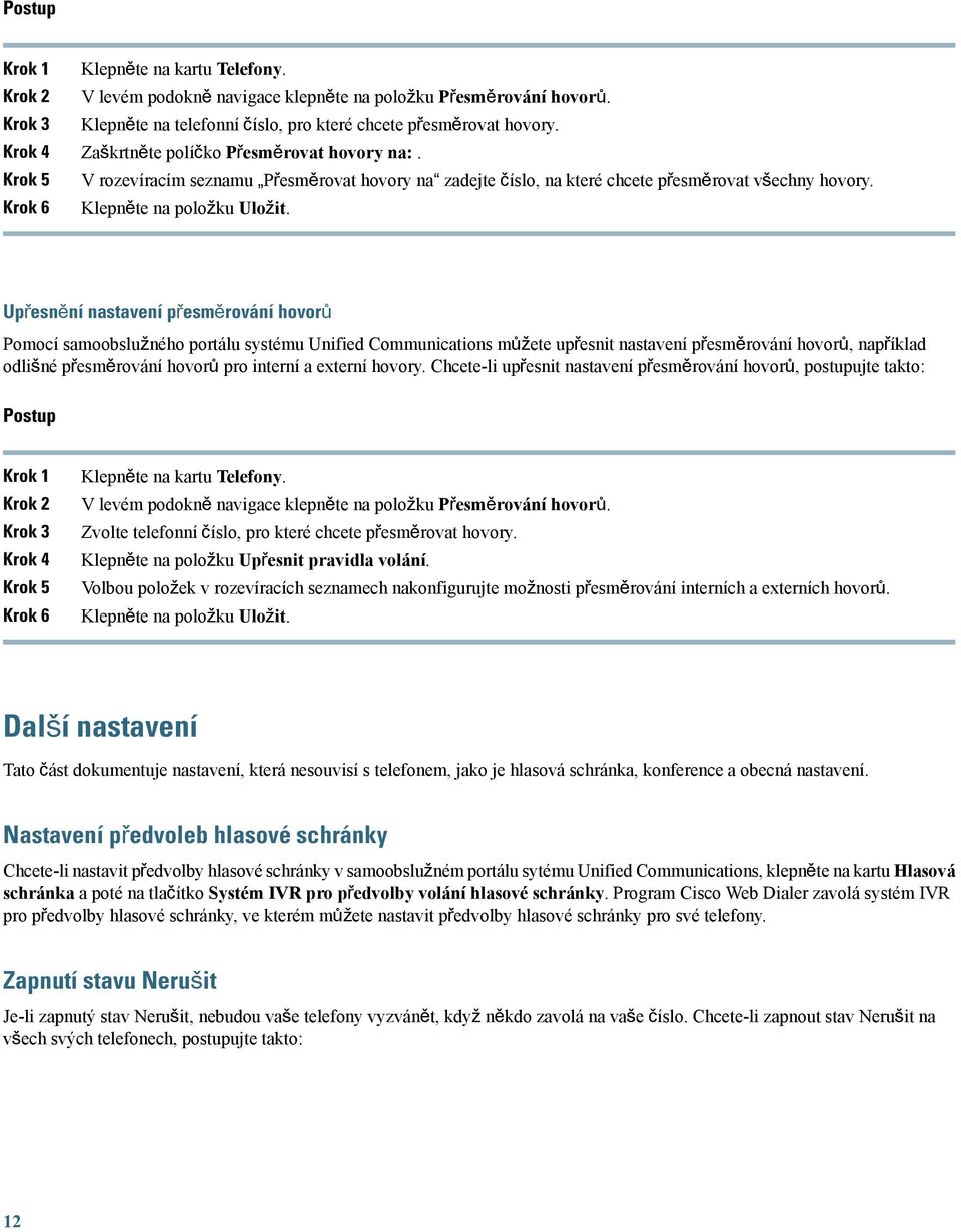 Krok 6 Upřesnění nastavení přesměrování hovorů Pomocí samoobslužného portálu systému Unified Communications můžete upřesnit nastavení přesměrování hovorů, například odlišné přesměrování hovorů pro