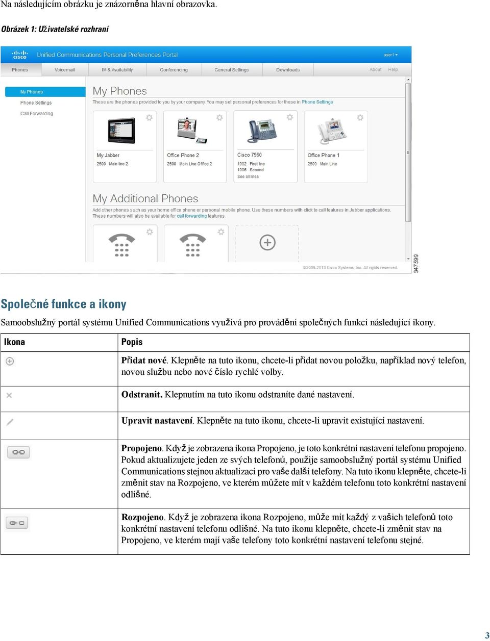 Klepněte na tuto ikonu, chcete-li přidat novou položku, například nový telefon, novou službu nebo nové číslo rychlé volby. Odstranit. Klepnutím na tuto ikonu odstraníte dané nastavení.