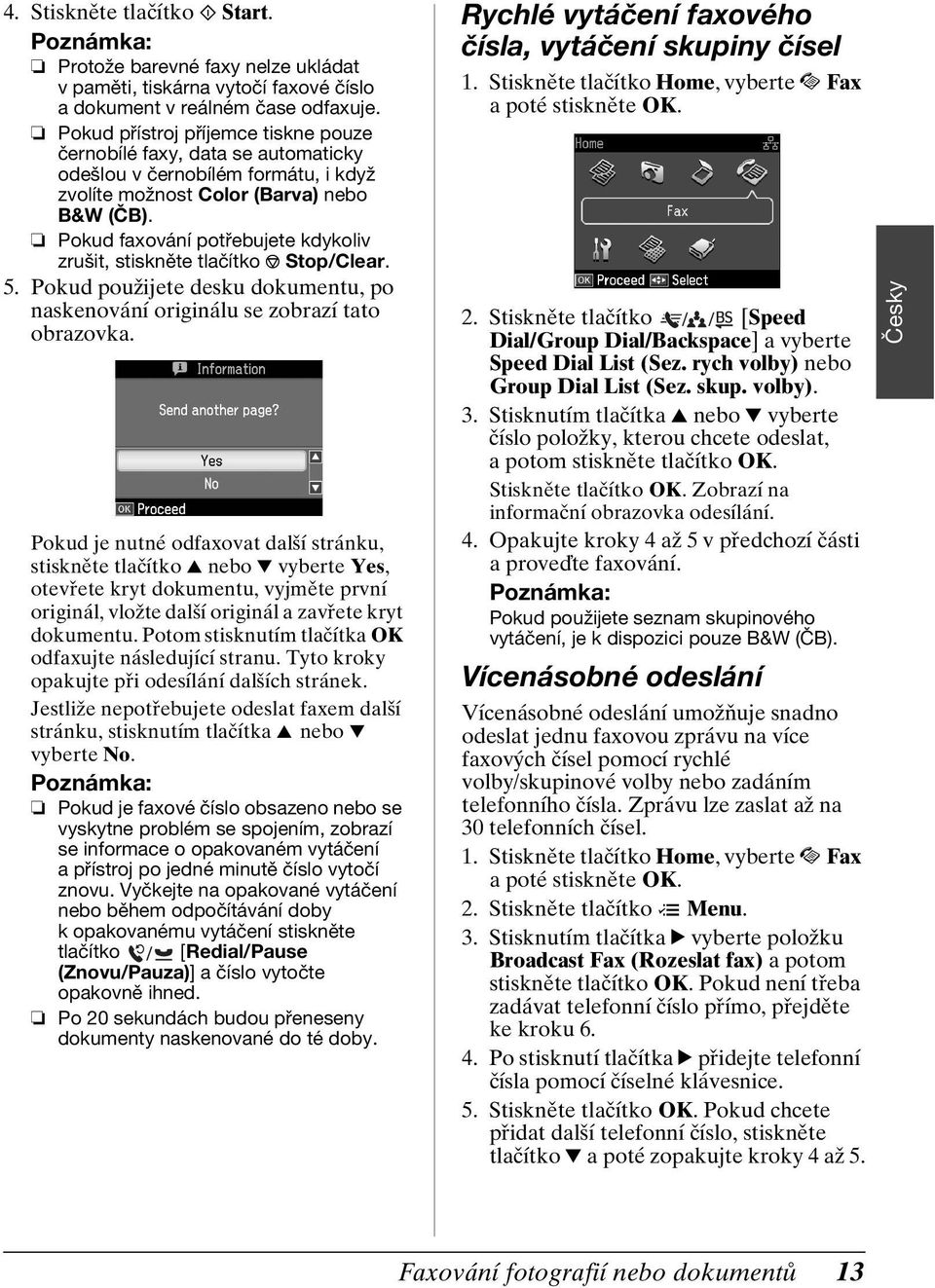 Pokud faxování potřebujete kdykoliv zrušit, stiskněte tlačítko y Stop/Clear. 5. Pokud použijete desku dokumentu, po naskenování originálu se zobrazí tato obrazovka.