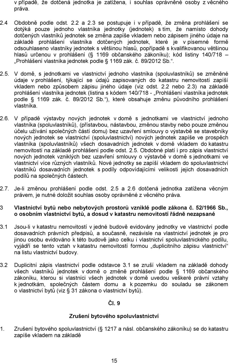 údaje na základě prohlášení vlastníka dotčených jednotek, které je v písemné formě odsouhlaseno vlastníky jednotek s většinou hlasů, popřípadě s kvalifikovanou většinou hlasů určenou v prohlášení (