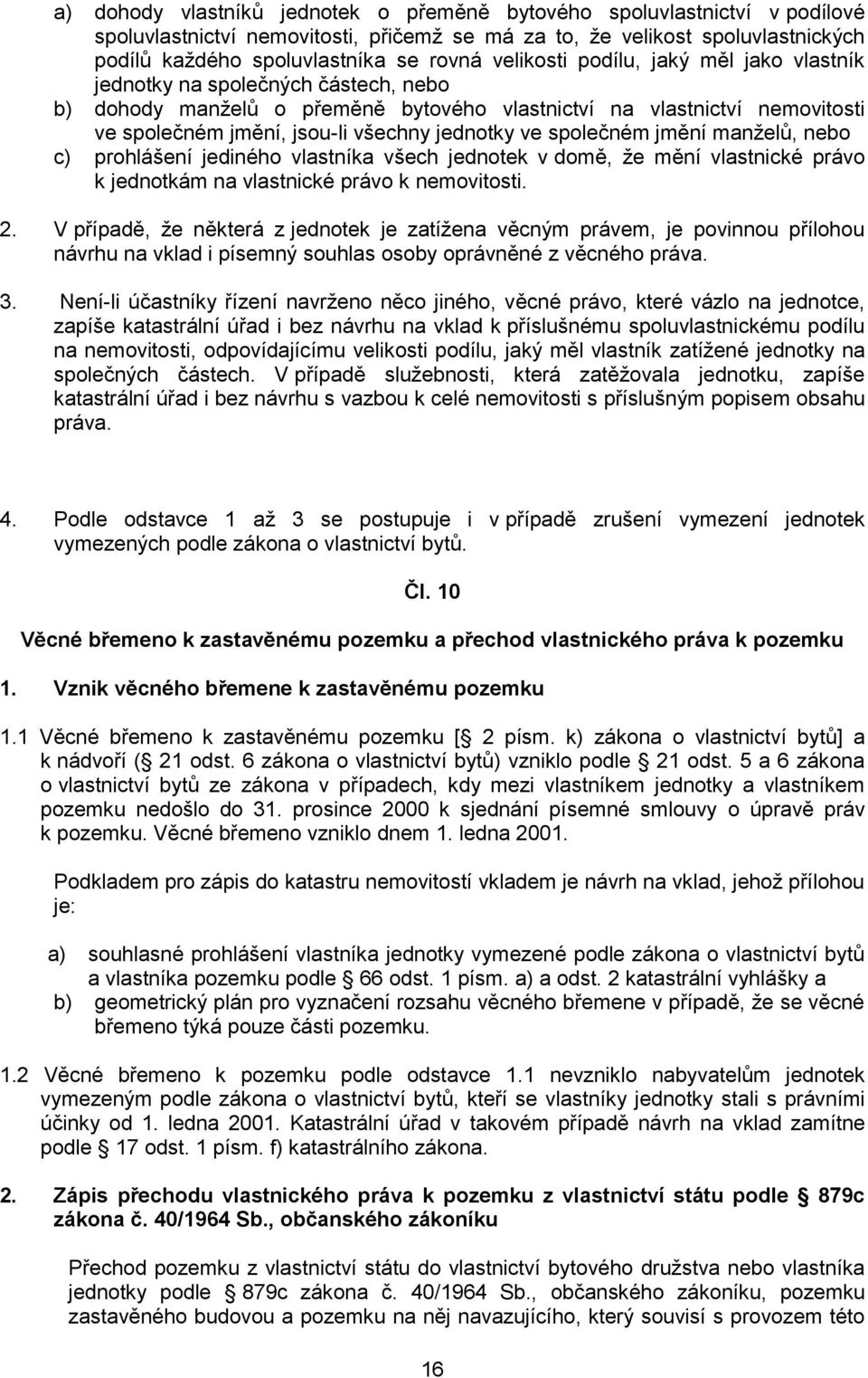 ve společném jmění manželů, nebo c) prohlášení jediného vlastníka všech jednotek v domě, že mění vlastnické právo k jednotkám na vlastnické právo k nemovitosti. 2.