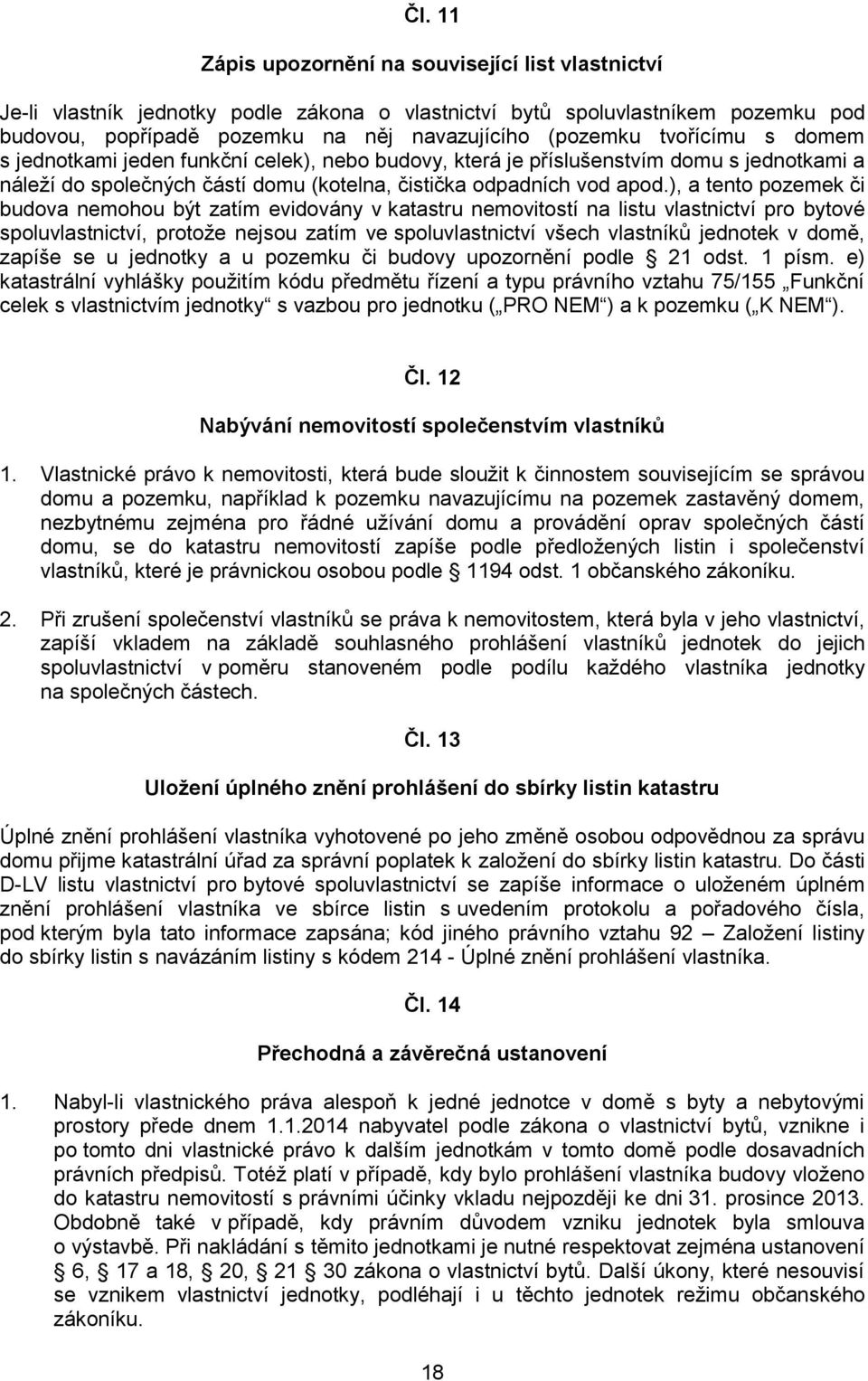 ), a tento pozemek či budova nemohou být zatím evidovány v katastru nemovitostí na listu vlastnictví pro bytové spoluvlastnictví, protože nejsou zatím ve spoluvlastnictví všech vlastníků jednotek v