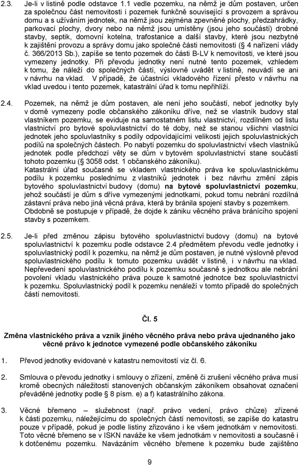 předzahrádky, parkovací plochy, dvory nebo na němž jsou umístěny (jsou jeho součástí) drobné stavby, septik, domovní kotelna, trafostanice a další stavby, které jsou nezbytné k zajištění provozu a